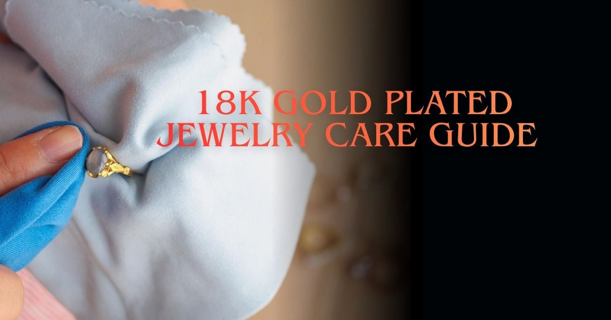 The Ultimate Jewelry Care Guide for 18K Gold Plated Jewelry (With Anti-Tarnish Protection)