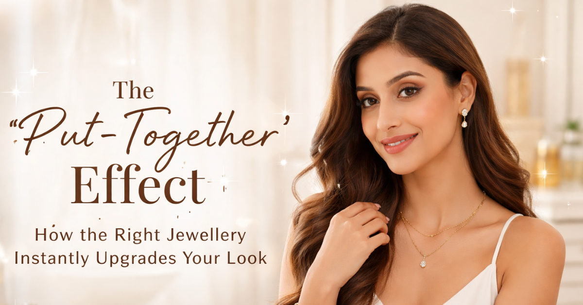 The ‘Put-Together’ Effect: How the Right Jewellery Instantly Upgrades Your Look